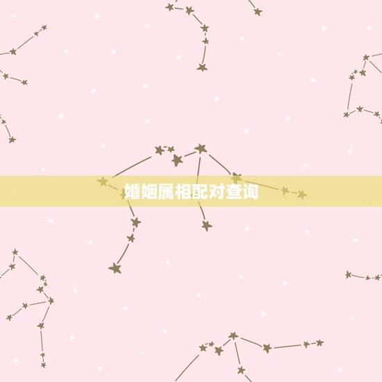 婚姻属相配对查询，男女婚姻属相配对表