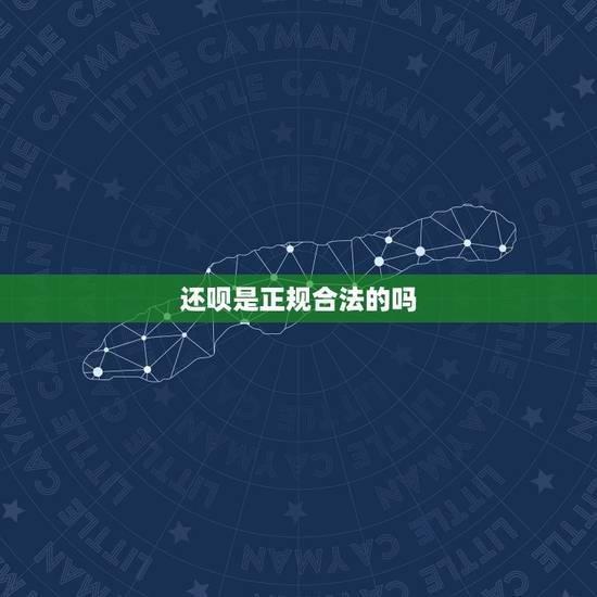 还呗是正规合法的吗，还呗是正规合法的吗