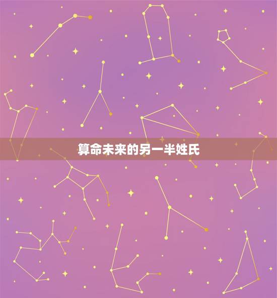 算命未来的另一半姓氏,测测你未来老婆/老公的姓氏 算命未来的另一半姓氏,测测你未来老婆/老公的姓氏