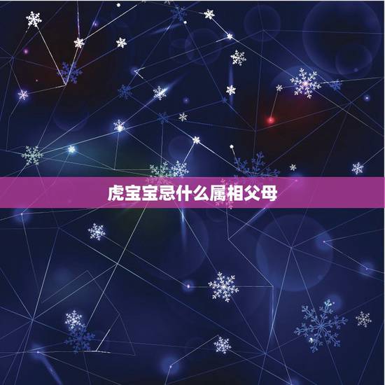 虎宝宝忌什么属相父母，子女与父母属相相冲怎么办