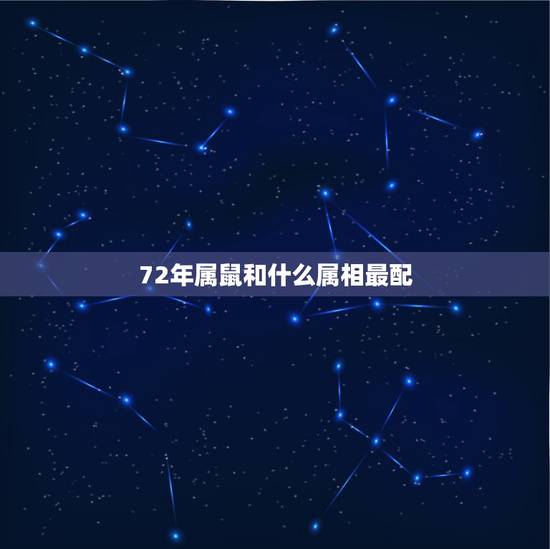 72年属鼠和什么属相最配，1972属鼠2022 每月运势