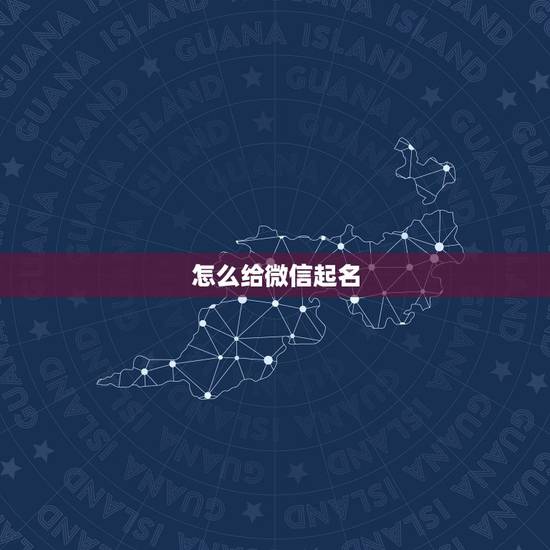 怎么给微信起名，如何给微信群起个好名