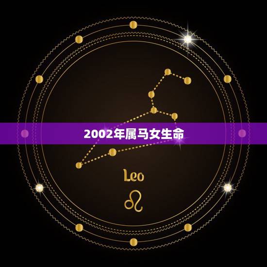 2002年属马女生命，2002年属马女性阴历七月初一早上7:48分出生