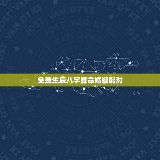 免费生辰八字算命婚姻配对,免费生辰八字算命姻缘 免费生辰八字算命婚姻配对,免费生辰八字算命姻缘