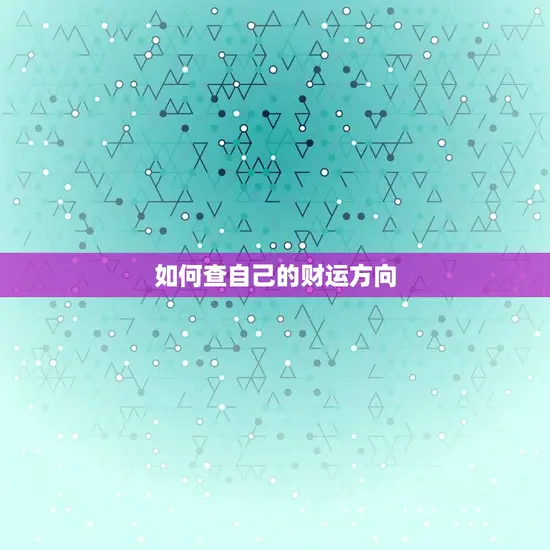 如何查自己的财运方向 如何查自己的财运方向