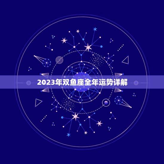 2023年双鱼座全年运势详解，2022年运势好到爆的星座