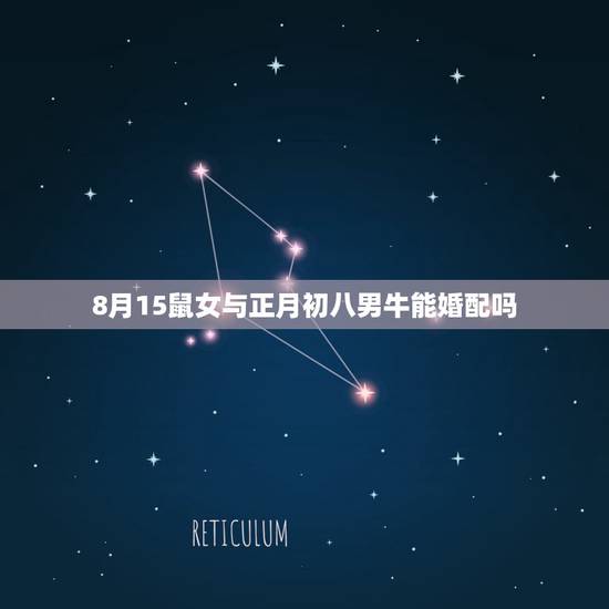 8月15鼠女与正月初八男牛能婚配吗，1984年属鼠男和1973年牛女婚