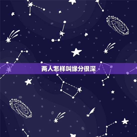 两人怎样叫缘分很深,怎样判定两个人之间是有缘分的? 两人怎样叫缘分很深,怎样判定两个人之间是有缘分的?