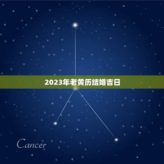 2023年老黄历结婚吉日，2023年宜结婚嫁娶的黄道吉日