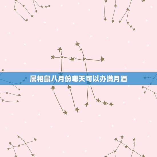 属相鼠八月份哪天可以办满月酒,农历八月,办满月酒,哪些日子最适合 属相鼠八月份哪天可以办满月酒,农历八月,办满月酒,哪些日子最适合