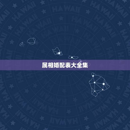 属相婚配表大全集,生肖配对表年份 属相婚配表大全集,生肖配对表年份