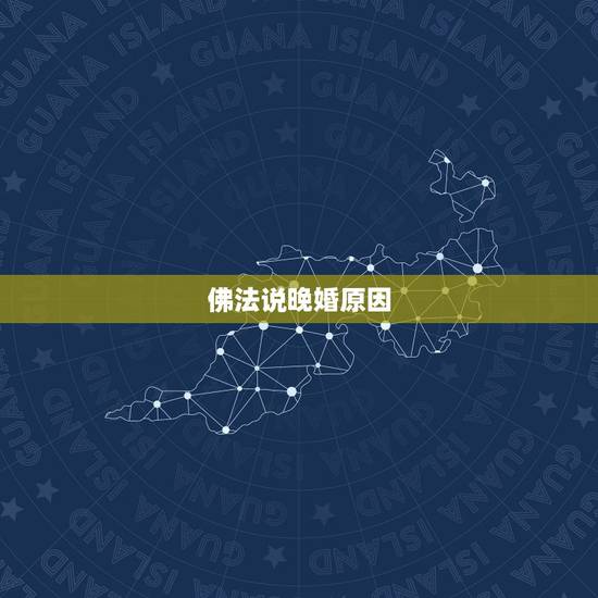 佛法说晚婚原因,武贪入命 婚姻方面是不是都是 “晚婚有福 嫁老夫” 佛法说晚婚原因,武贪入命 婚姻方面是不是都是 “晚婚有福 嫁老夫”