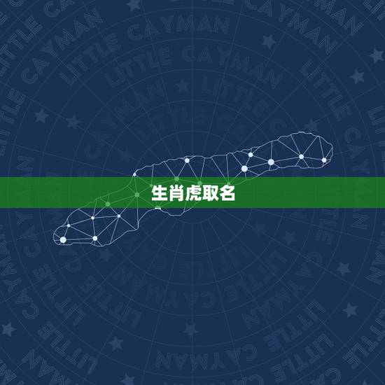 生肖虎取名,属虎的起名不宜用什么字·宜用什么字 生肖虎取名,属虎的起名不宜用什么字·宜用什么字
