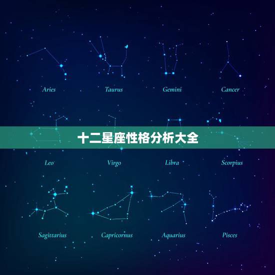 十二星座性格分析大全,12星座性格特点? 十二星座性格分析大全,12星座性格特点?