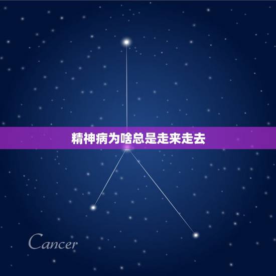 精神病为啥总是走来走去,精神病看大仙看好了 精神病为啥总是走来走去,精神病看大仙看好了