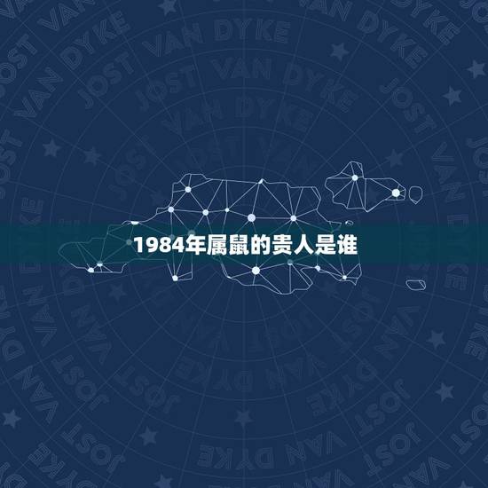 1984年属鼠的贵人是谁,生肖鼠一生的克星是谁 1984年属鼠的贵人是谁,生肖鼠一生的克星是谁