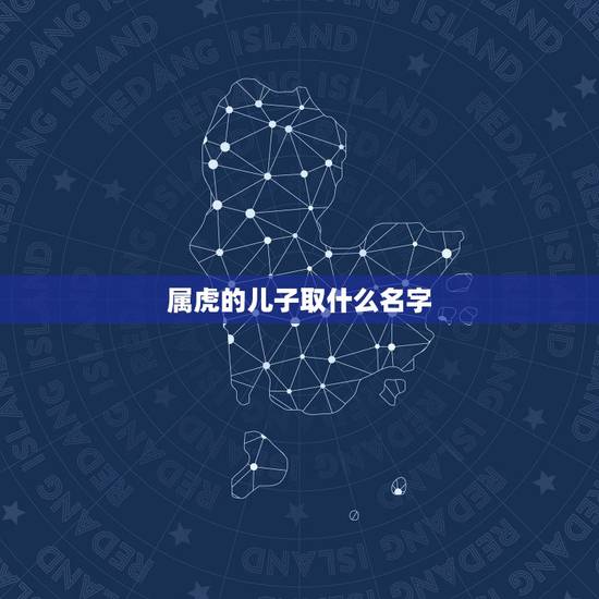属虎的儿子取什么名字 小人也陷害不了的星座 属虎的儿子取什么名字 小人也陷害不了的星座