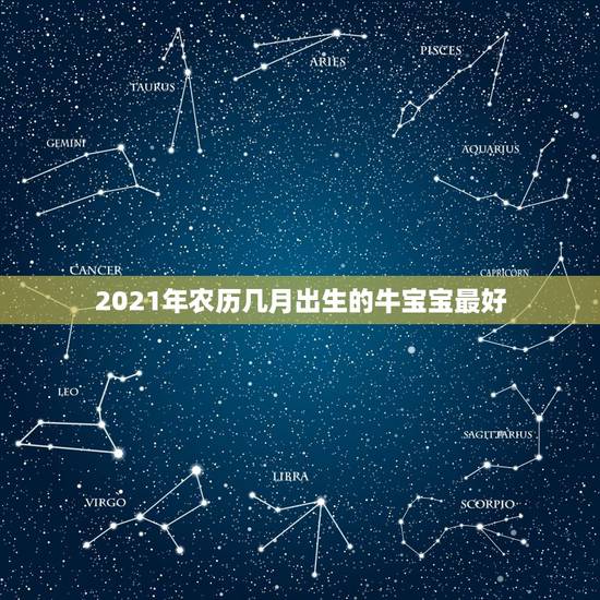 2021年农历几月出生的牛宝宝最好,2021年农历二月出生的牛宝宝好不 2021年农历几月出生的牛宝宝最好,2021年农历二月出生的牛宝宝好不