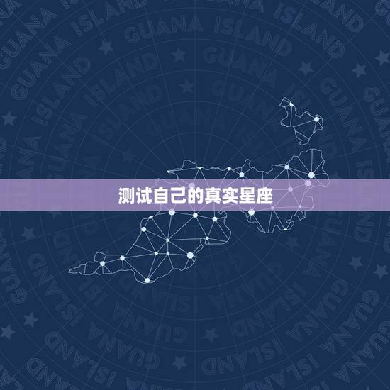 测试自己的真实星座,怎么测自己是什么星座 测试自己的真实星座,怎么测自己是什么星座