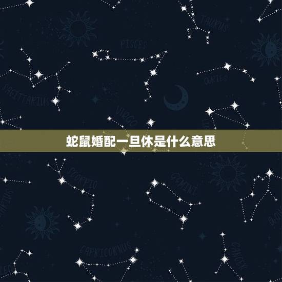 蛇鼠婚配一旦休是什么意思，鼠羊一旦休什么意思