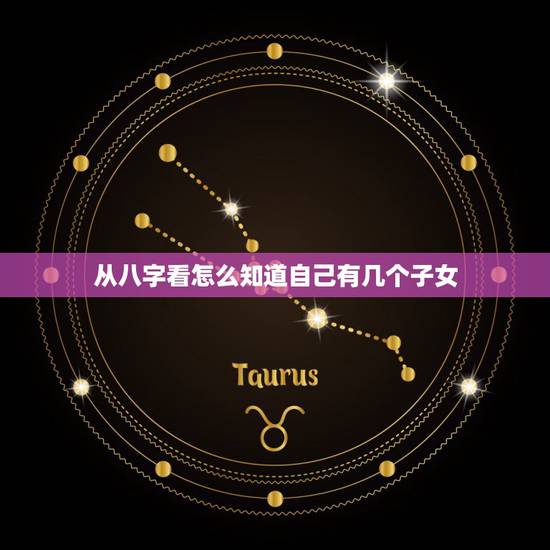 从八字看怎么知道自己有几个子女，八字预测中如何看子女几个？