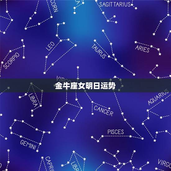 金牛座女明日运势,金牛座明日运势? 金牛座女明日运势,金牛座明日运势?
