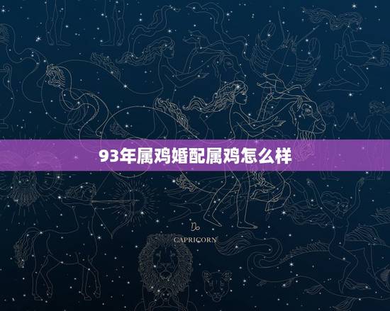 93年属鸡婚配属鸡怎么样,92年属猴的,和哪年的最配 93年属鸡婚配属鸡怎么样,92年属猴的,和哪年的最配