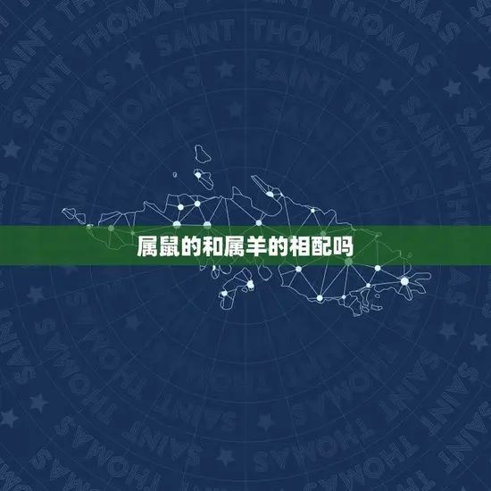 属鼠的和属羊的相配吗 属鼠的和属羊的相配吗