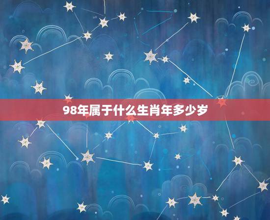 98年属于什么生肖年多少岁，1998年的属什么？