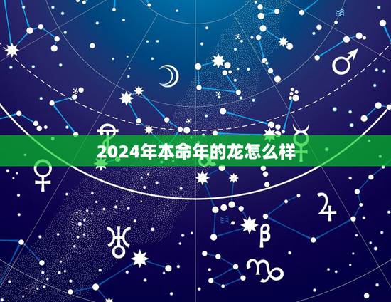 2024年本命年的龙怎么样,父母孩子属相相克表 2024年本命年的龙怎么样,父母孩子属相相克表
