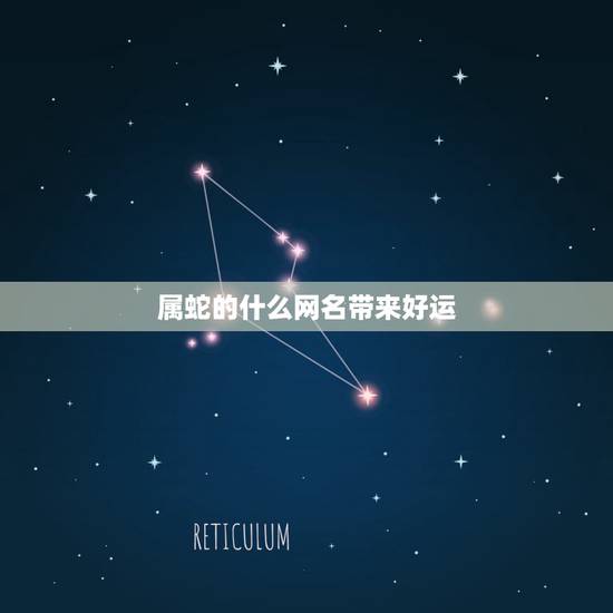 属蛇的什么网名带来好运,六五年属蛇火命该起什么网名好 一个好的网名会起 属蛇的什么网名带来好运,六五年属蛇火命该起什么网名好 一个好的网名会起