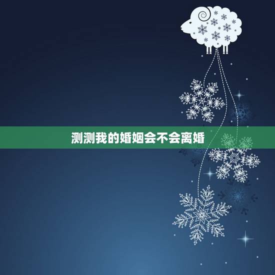 测测我的婚姻会不会离婚,婚姻不幸,自己测一测,会不会离婚 测测我的婚姻会不会离婚,婚姻不幸,自己测一测,会不会离婚