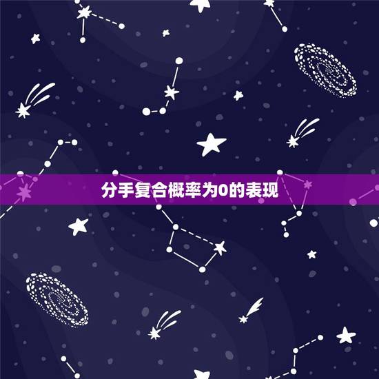 分手复合概率为0的表现,分手后复合的可能性 分手复合概率为0的表现,分手后复合的可能性