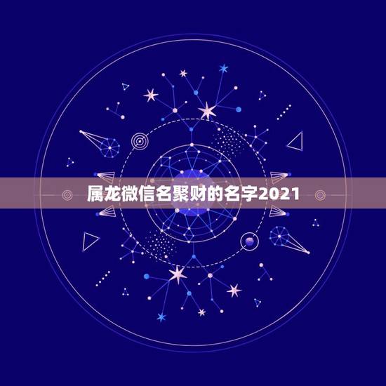 属龙微信名聚财的名字2021，我是64年属龙的命太苦了，挽个什么样的微