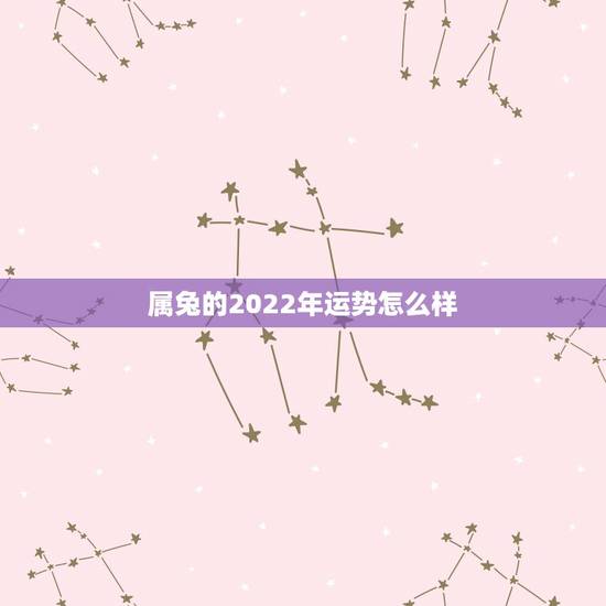 属兔的2022年运势怎么样,87年属兔35岁有一劫2022 属兔的2022年运势怎么样,87年属兔35岁有一劫2022