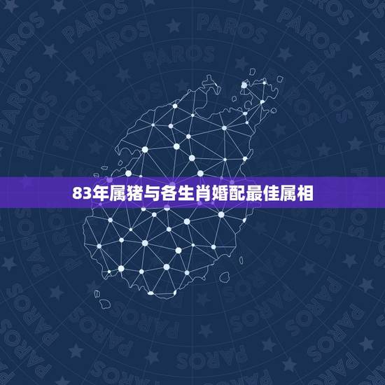 83年属猪与各生肖婚配最佳属相,1983年属猪女的和什么属相最配 83年属猪与各生肖婚配最佳属相,1983年属猪女的和什么属相最配