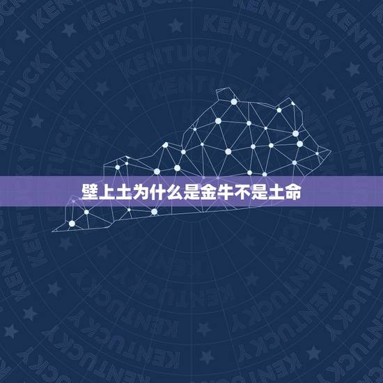 壁上土为什么是金牛不是土命,金牛座是什么命,土还是金? 壁上土为什么是金牛不是土命,金牛座是什么命,土还是金?