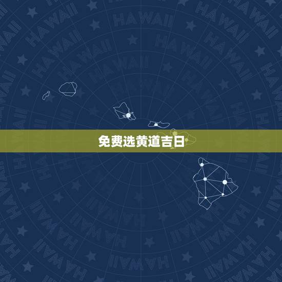 免费选黄道吉日,如何选择黄道吉日? 免费选黄道吉日,如何选择黄道吉日?