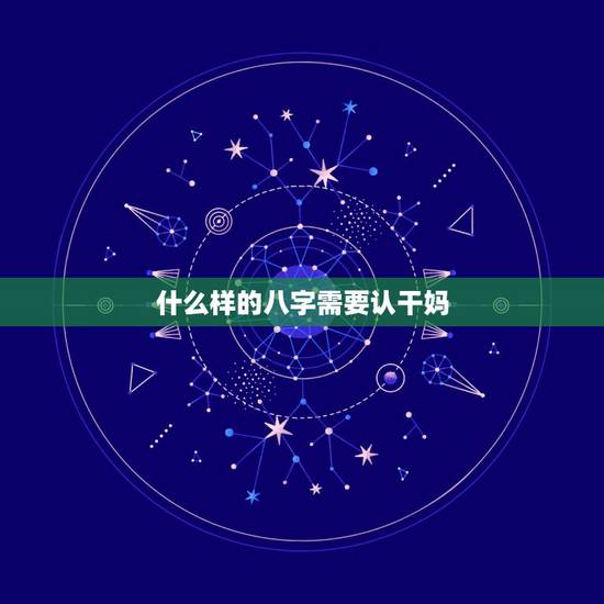 什么样的八字需要认干妈，认干妈有什么讲究？