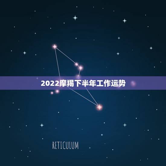2022摩羯下半年工作运势,今年,魔羯座各方面运势如何。 2022摩羯下半年工作运势,今年,魔羯座各方面运势如何。