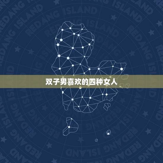 双子男喜欢的四种女人 双子男开始动情的细节 双子男喜欢的四种女人 双子男开始动情的细节