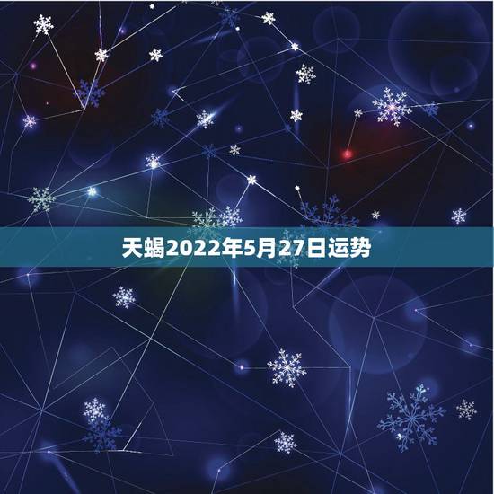 天蝎2022年5月27日运势，天蝎座五一后的运动趋势