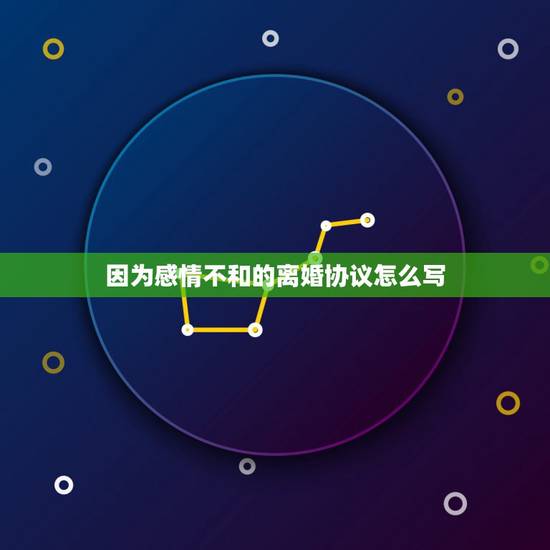 因为感情不和的离婚协议怎么写,因性格不合的离婚协议书怎么写 因为感情不和的离婚协议怎么写,因性格不合的离婚协议书怎么写