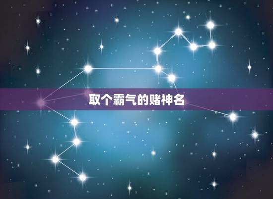 取个霸气的赌神名，求一个赌片的名字