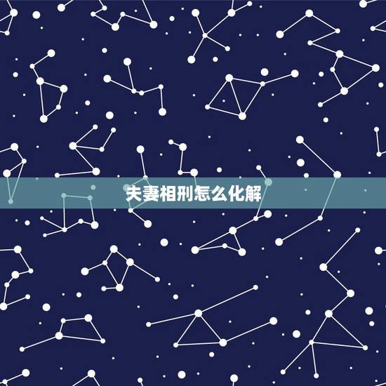 夫妻相刑怎么化解,相刑的夫妻能长久吗 夫妻相刑怎么化解,相刑的夫妻能长久吗