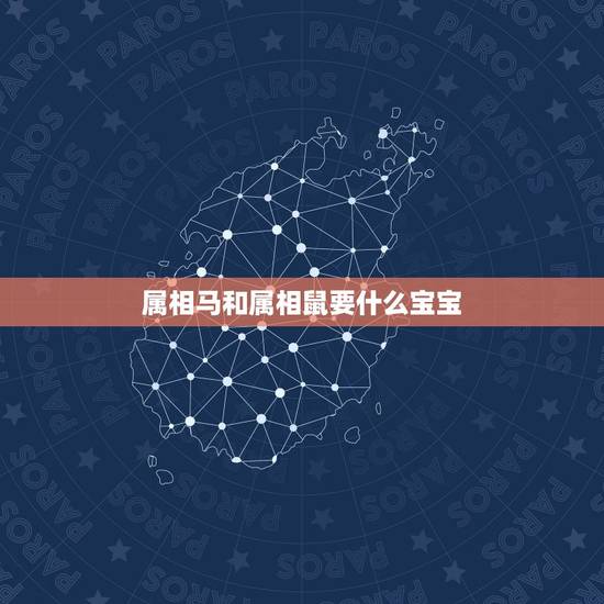 属相马和属相鼠要什么宝宝,一对属马的夫妻生什么属相的孩子好? 属相马和属相鼠要什么宝宝,一对属马的夫妻生什么属相的孩子好?