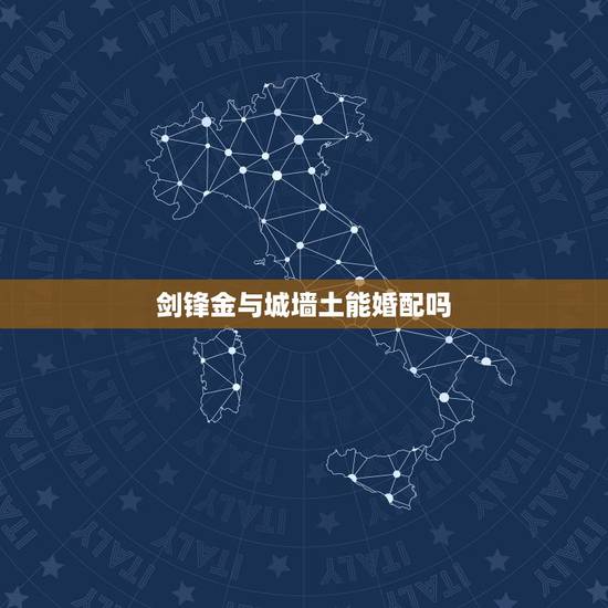 剑锋金与城墙土能婚配吗，五行命格剑锋金断魂铃命和路旁土墙上泥命能在一起
