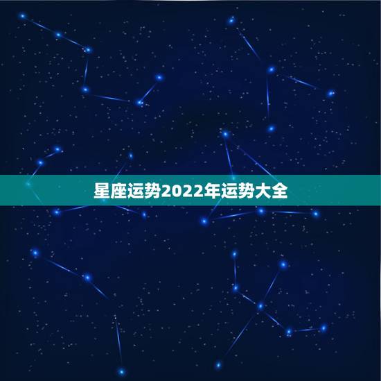 星座运势2022年运势大全，2021年十二星座的命运走势如何