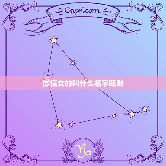 微信女的叫什么名字旺财，最吉利旺财的微信名有什么？