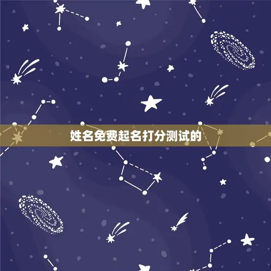 姓名免费起名打分测试的 姓名免费起名打分测试的